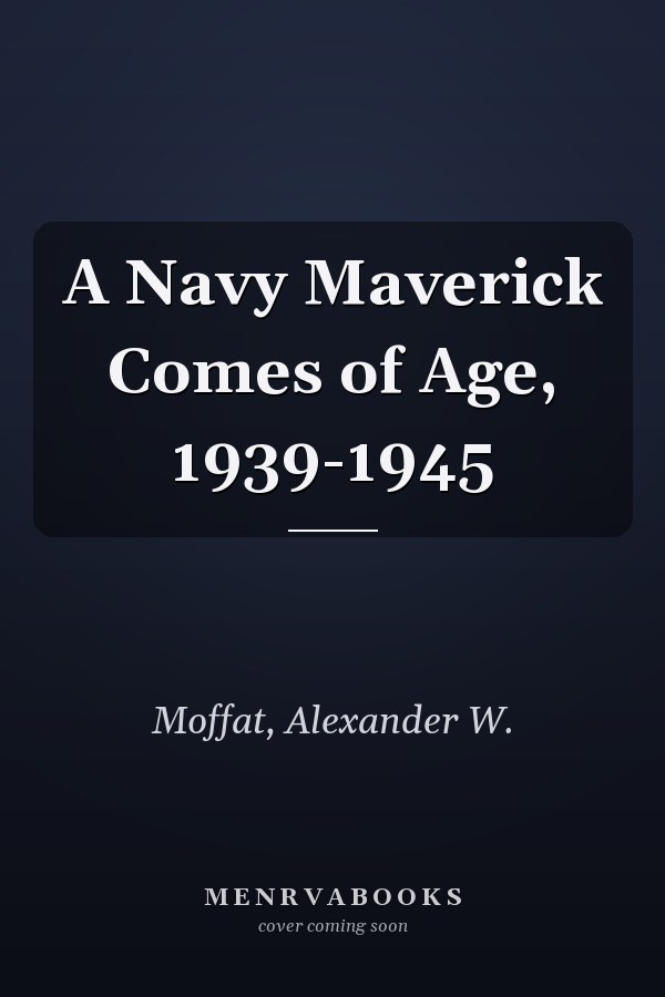 A Navy Maverick Comes of Age, 1939-1945