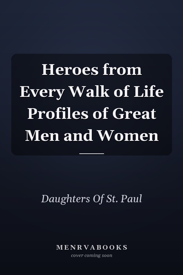 Heroes from Every Walk of Life Profiles of Great Men and Women