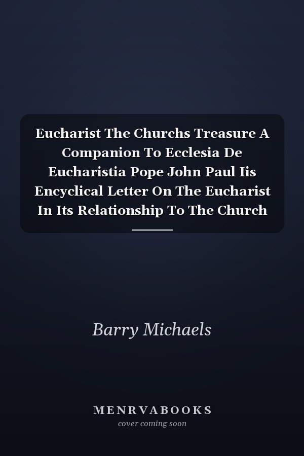 Eucharist The Churchs Treasure A Companion To Ecclesia De Eucharistia Pope John Paul Iis Encyclical Letter On The Eucharist In Its Relationship To The Church