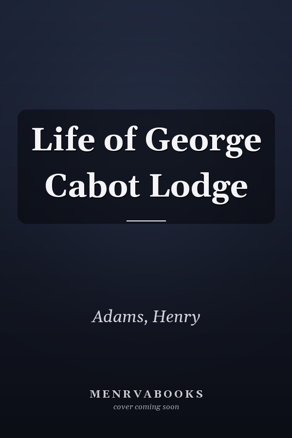 Life of George Cabot Lodge