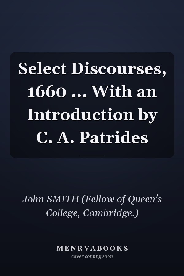 Select Discourses, 1660 ... With an Introduction by C. A. Patrides