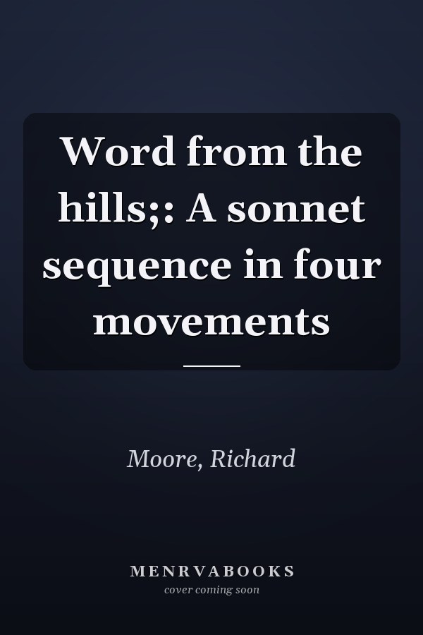 Word from the hills;: A sonnet sequence in four movements