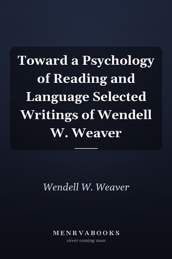 Toward a Psychology of Reading and Language Selected Writings of Wendell W. Weaver