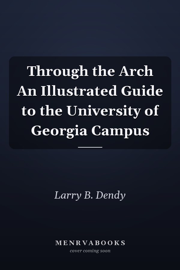 Through the Arch An Illustrated Guide to the University of Georgia Campus