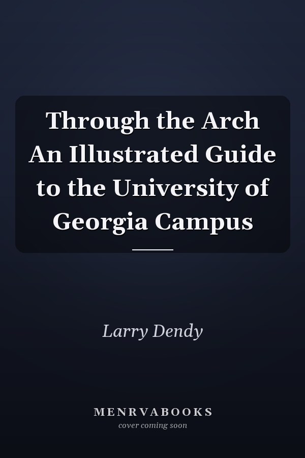 Through the Arch An Illustrated Guide to the University of Georgia Campus