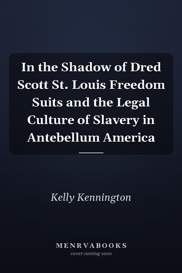 In the Shadow of Dred Scott St. Louis Freedom Suits and the Legal Culture of Slavery in Antebellum America