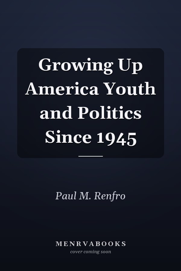 Growing Up America Youth and Politics Since 1945