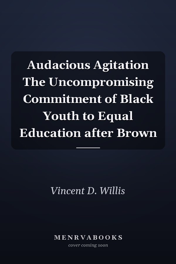 Audacious Agitation The Uncompromising Commitment of Black Youth to Equal Education after Brown