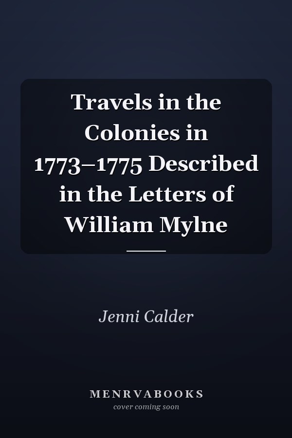 Travels in the Colonies in 1773–1775 Described in the Letters of William Mylne