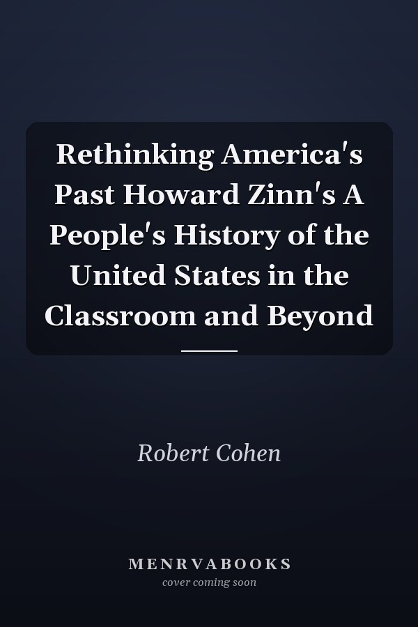 Rethinking America's Past Howard Zinn's A People's History of the United States in the Classroom and Beyond