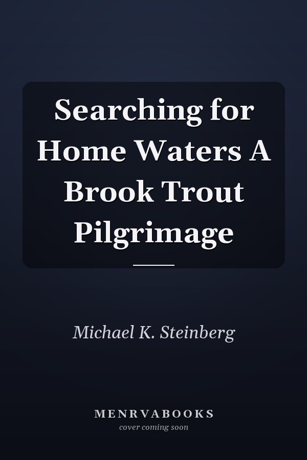Searching for Home Waters A Brook Trout Pilgrimage