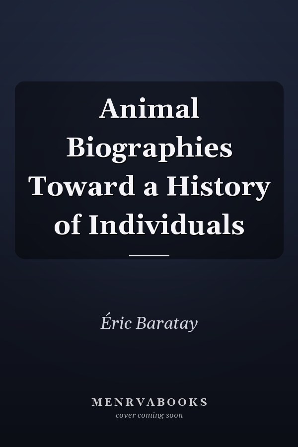 Animal Biographies Toward a History of Individuals