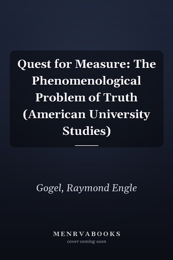 Quest for Measure: The Phenomenological Problem of Truth (American University Studies)