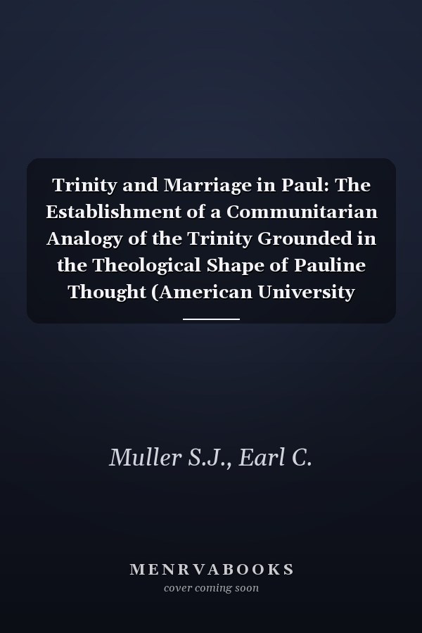Trinity and Marriage in Paul: The Establishment of a Communitarian Analogy of the Trinity Grounded in the Theological Shape of Pauline Thought (American University Studies)
