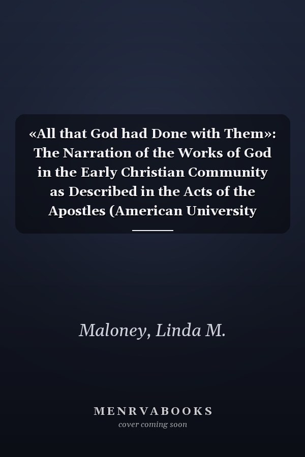 «All that God had Done with Them»: The Narration of the Works of God in the Early Christian Community as Described in the Acts of the Apostles (American University Studies)