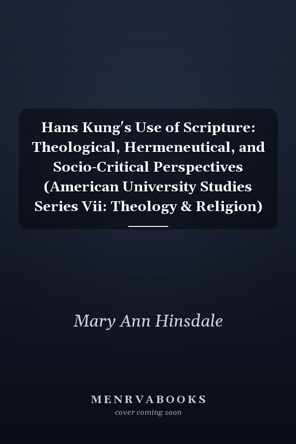 Hans Kung's Use of Scripture: Theological, Hermeneutical, and Socio-Critical Perspectives (American University Studies Series Vii: Theology & Religion)