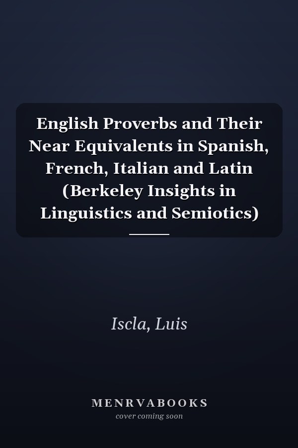 English Proverbs and Their Near Equivalents in Spanish, French, Italian and Latin (Berkeley Insights in Linguistics and Semiotics)