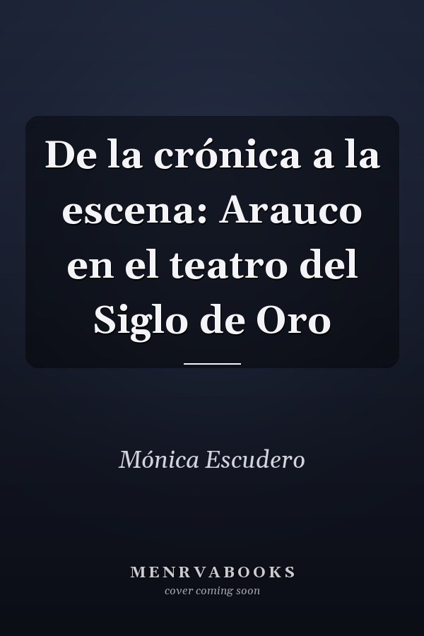 De la crónica a la escena: Arauco en el teatro del Siglo de Oro