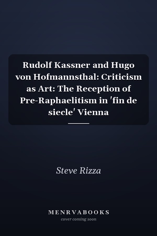 Rudolf Kassner and Hugo von Hofmannsthal: Criticism as Art: The Reception of Pre-Raphaelitism in 'fin de siecle' Vienna