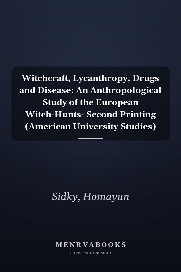 Witchcraft, Lycanthropy, Drugs and Disease: An Anthropological Study of the European Witch-Hunts- Second Printing (American University Studies)