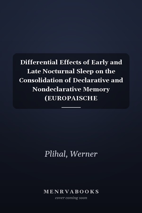 Differential Effects of Early and Late Nocturnal Sleep on the Consolidation of Declarative and Nondeclarative Memory (EUROPAISCHE HOCHSCHULSCHRIFTEN REIHE VI, PSYCHOLOGIE)