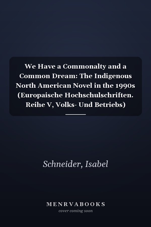 We Have a Commonalty and a Common Dream: The Indigenous North American Novel in the 1990s (Europaische Hochschulschriften. Reihe V, Volks- Und Betriebs)