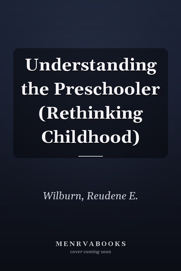 Understanding the Preschooler (Rethinking Childhood)