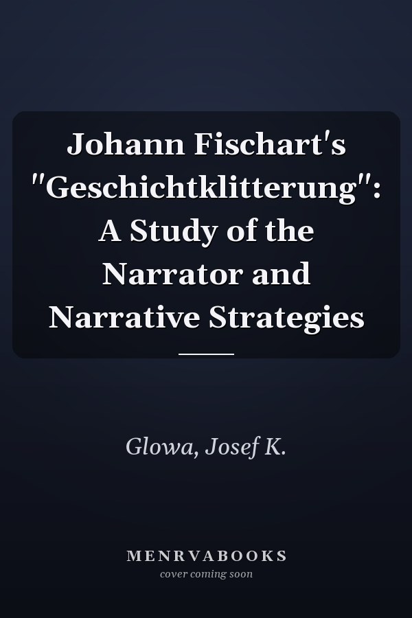 Johann Fischart's "Geschichtklitterung": A Study of the Narrator and Narrative Strategies
