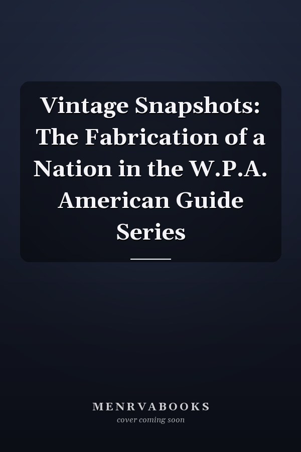 Vintage Snapshots: The Fabrication of a Nation in the W.P.A. American Guide Series