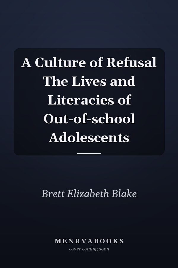 A Culture of Refusal The Lives and Literacies of Out-of-school Adolescents