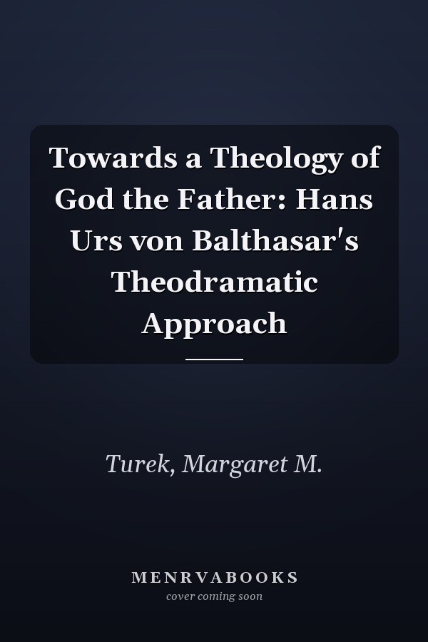 Towards a Theology of God the Father: Hans Urs von Balthasar's Theodramatic Approach