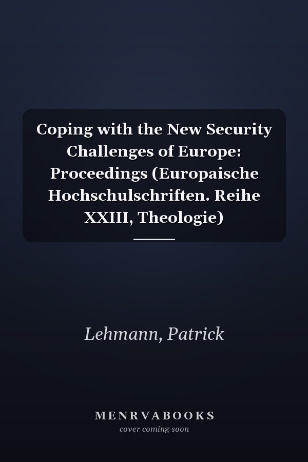 Coping with the New Security Challenges of Europe: Proceedings (Europaische Hochschulschriften. Reihe XXIII, Theologie)