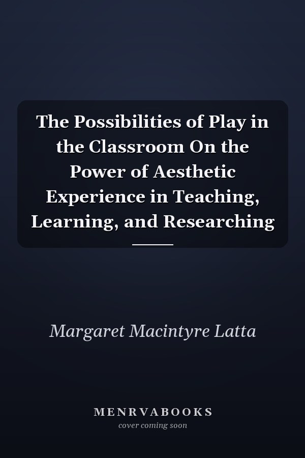 The Possibilities of Play in the Classroom On the Power of Aesthetic Experience in Teaching, Learning, and Researching