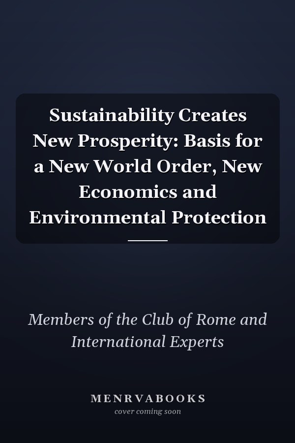 Sustainability Creates New Prosperity: Basis for a New World Order, New Economics and Environmental Protection