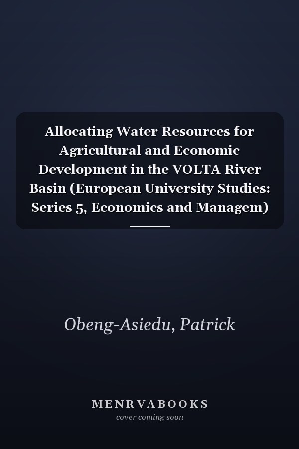 Allocating Water Resources for Agricultural and Economic Development in the VOLTA River Basin (European University Studies: Series 5, Economics and Managem)