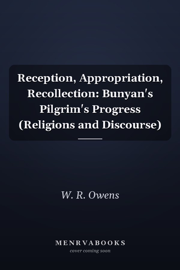 Reception, Appropriation, Recollection: Bunyan's Pilgrim's Progress (Religions and Discourse)