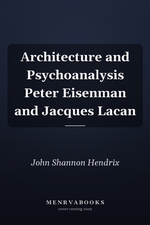 Architecture and Psychoanalysis Peter Eisenman and Jacques Lacan