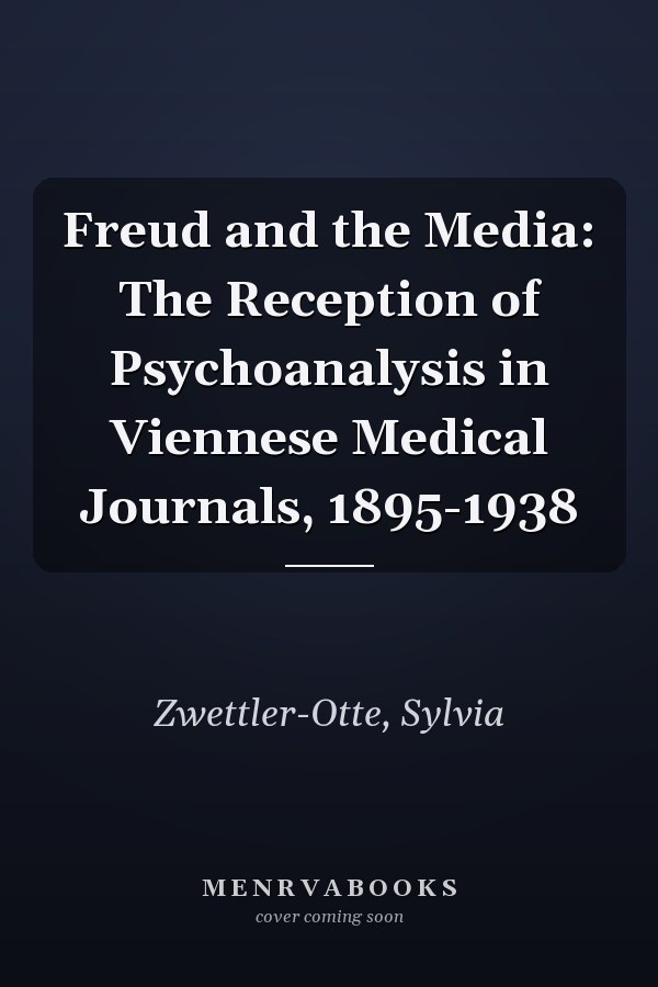Freud and the Media: The Reception of Psychoanalysis in Viennese Medical Journals, 1895-1938