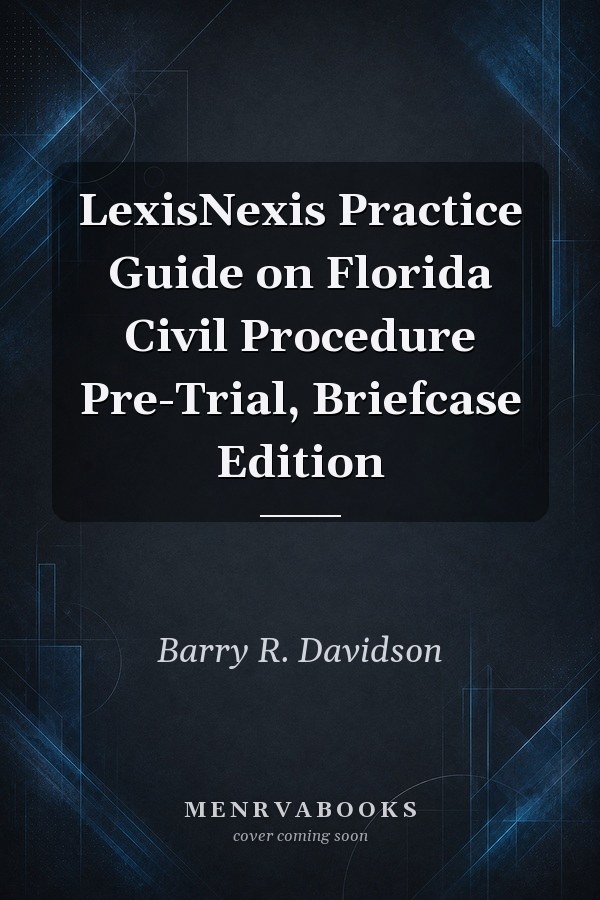 LexisNexis Practice Guide on Florida Civil Procedure Pre-Trial, Briefcase Edition