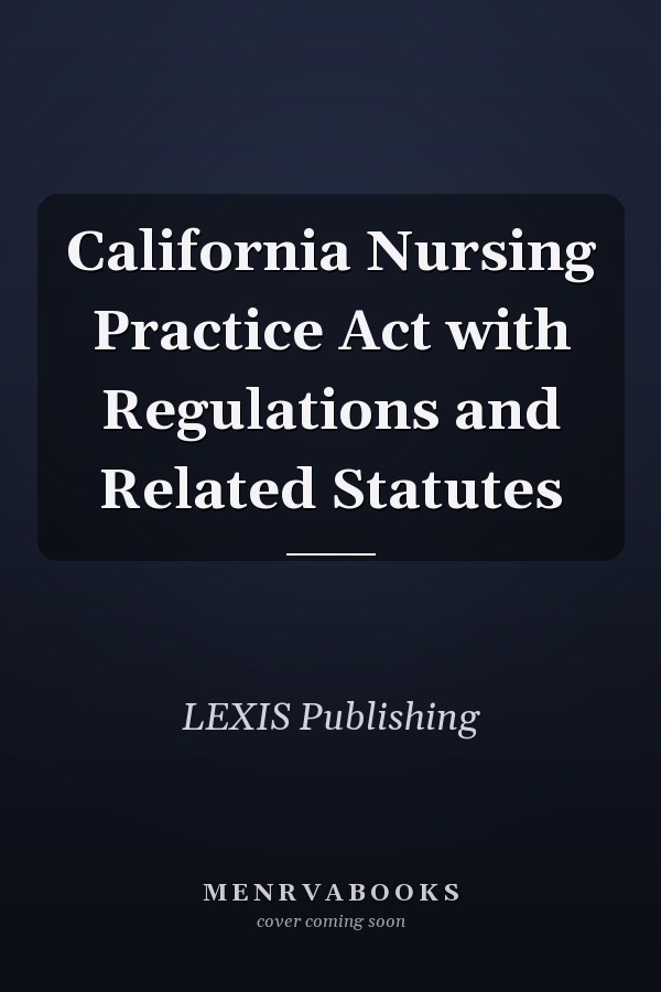 California Nursing Practice Act with Regulations and Related Statutes