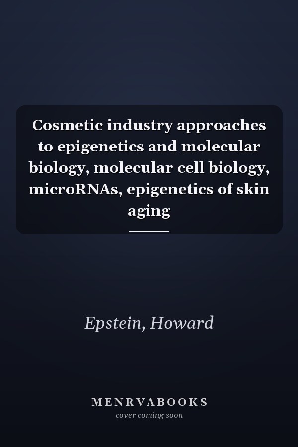 Cosmetic industry approaches to epigenetics and molecular biology, molecular cell biology, microRNAs, epigenetics of skin aging