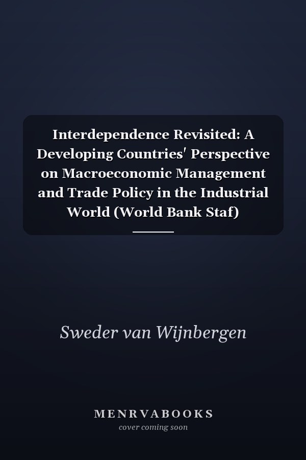 Interdependence Revisited: A Developing Countries' Perspective on Macroeconomic Management and Trade Policy in the Industrial World (World Bank Staf)