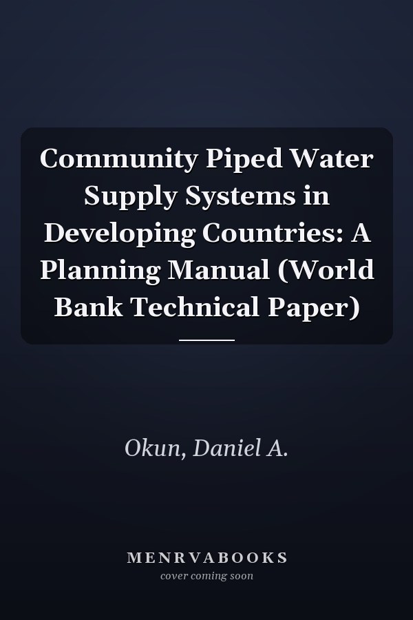 Community Piped Water Supply Systems in Developing Countries: A Planning Manual (World Bank Technical Paper)