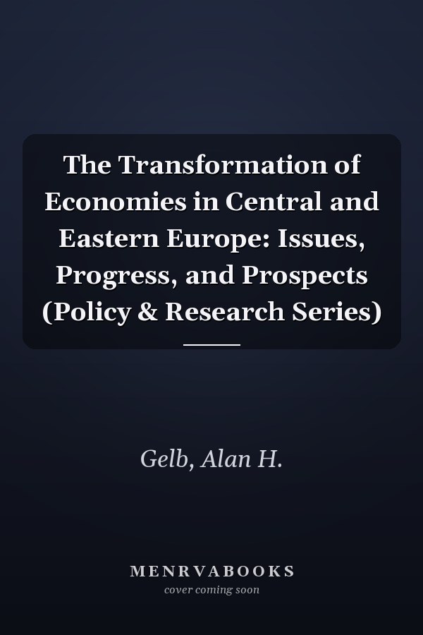 The Transformation of Economies in Central and Eastern Europe: Issues, Progress, and Prospects (Policy & Research Series)