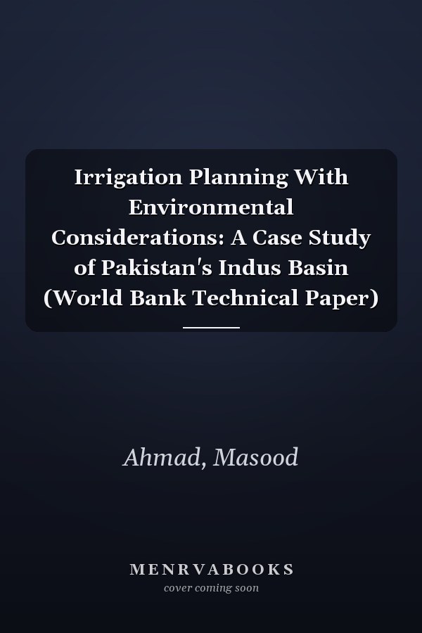Irrigation Planning With Environmental Considerations: A Case Study of Pakistan's Indus Basin (World Bank Technical Paper)
