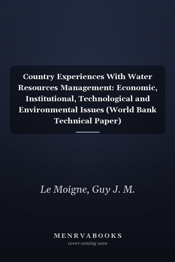 Country Experiences With Water Resources Management: Economic, Institutional, Technological and Environmental Issues (World Bank Technical Paper)