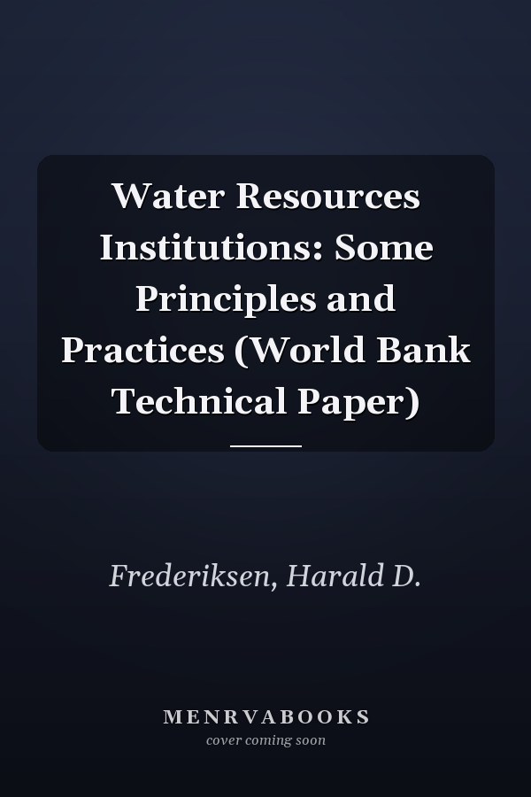 Water Resources Institutions: Some Principles and Practices (World Bank Technical Paper)