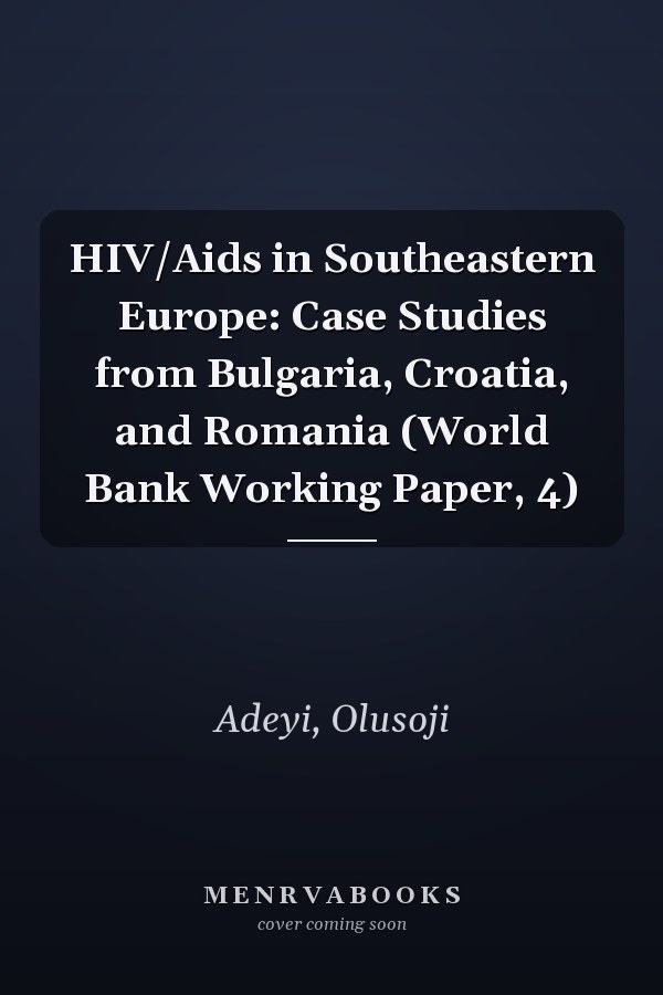 HIV/Aids in Southeastern Europe: Case Studies from Bulgaria, Croatia, and Romania (World Bank Working Paper, 4)