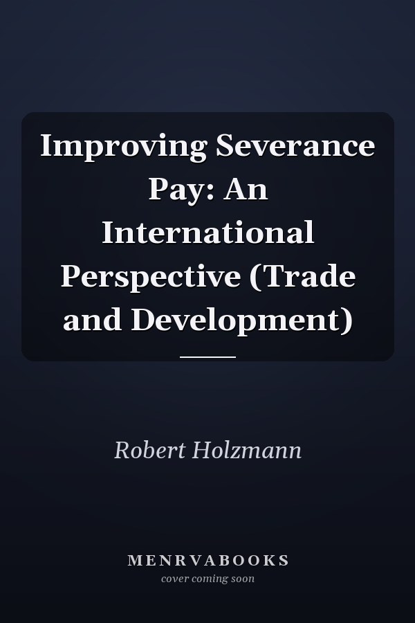 Improving Severance Pay: An International Perspective (Trade and Development)