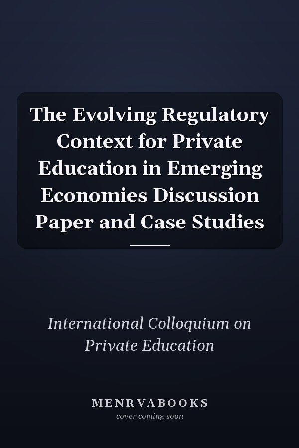 The Evolving Regulatory Context for Private Education in Emerging Economies Discussion Paper and Case Studies
